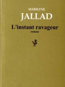 L'Instant Ravageur - A Novel by Marilyne Jallad - in French
