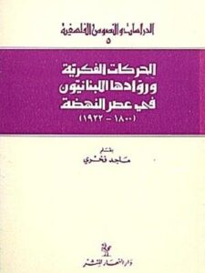 الحركات الفكرية وروادها اللبنانيون في عصر النهضة 1800 -  1922