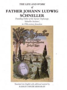 The Life and Work of Father Johann Ludwick Schneller - Founding Father of the Syrian Orphanage, 'Schneller Institute', in 19th-century Jerusalem - Ramsay Fawzie Bisharah