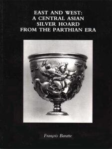 East and West: A Central Asian Silver Hoard from the Parthian Era -  François Baratte
