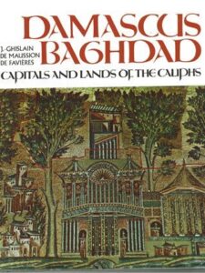 Damascus and Baghdad, Capitals and Lands of the Caliphs