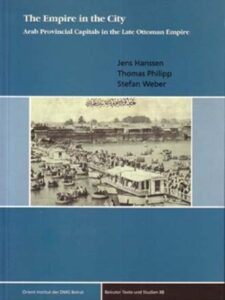 The Empire in the City: Arab Provincial Capitals in the Late Ottoman Empire