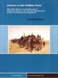 Journey to the Sublime Porte. The Arabic Memoir of a Sharifian Agent's Diplomatic Mission to the Ottoman Imperial Court in the era of Suleyman the Magnificent (with CD-ROM) by Richard Blackburn