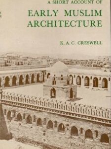 A Short Account of Early Muslim Architecture - K. A. Creswell