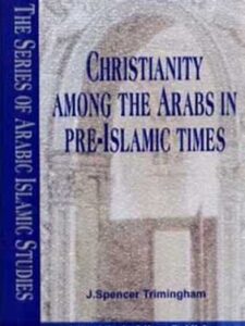 Christianity among the Arabs in pre-Islamic times - J. Spencer Trimingham