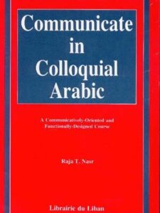 Communicate in Colloquial Arabic : A Communicatively-oriented and Functionally-designed Course (contains no Arabic script)