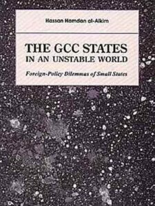 The GCC States in An Unstable World : Foreign policy Dilemmas of Small States