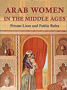 Arab Women in the Middle Ages: Private Lives and Public Roles (Hardcover)