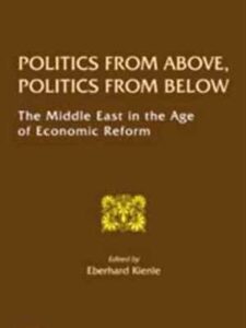 Politics From Above, Politics From Below:  The Middle East in the Age of Economic Reform