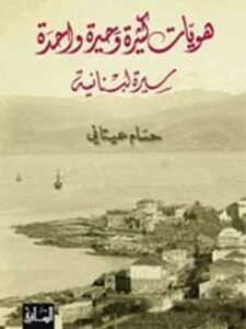 هويات كثيرة وحيرة واحدة : سيرة لبنانية